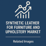 Synthetic Leather for Furniture and Upholstery Market Demand Forecast and Industry Share Analysis