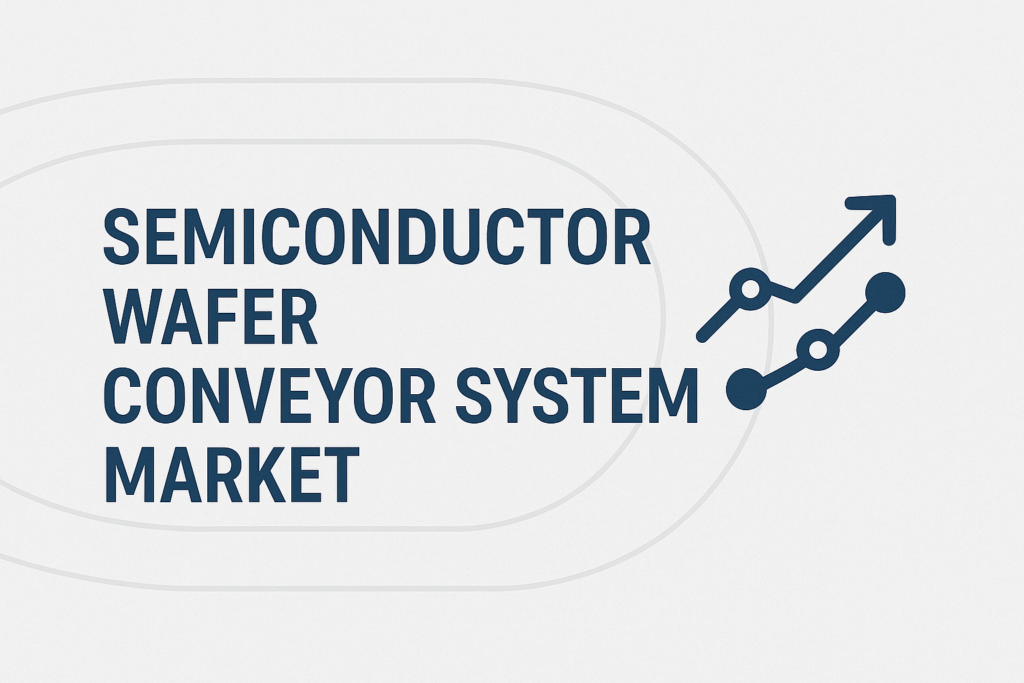 Semiconductor Wafer Conveyor System Market Size & Share Breakdown with Future Forecast