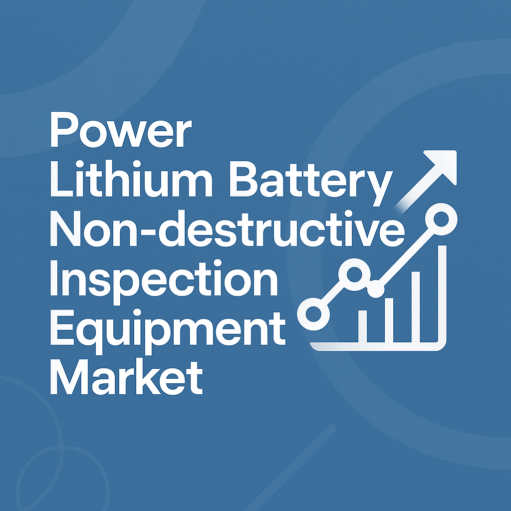 Power Lithium Battery Non-destructive Inspection Equipment Market Size & Share Breakdown with Future Forecast